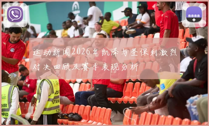 运动新闻2026年凯泽与圣保利激烈对决回顾及赛季表现分析
